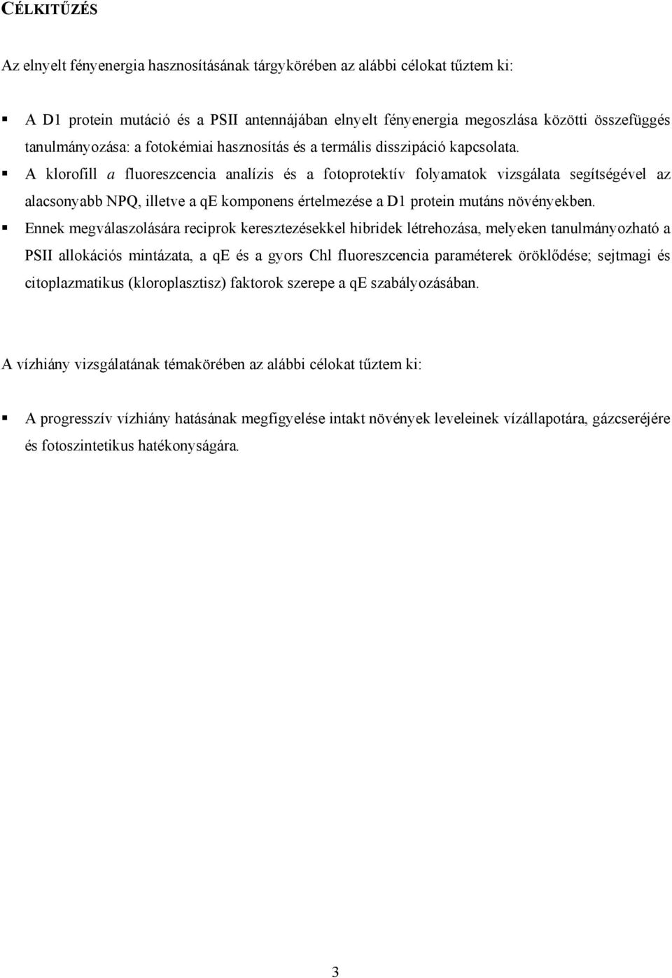 A klorofill a fluoreszcencia analízis és a fotoprotektív folyamatok vizsgálata segítségével az alacsonyabb NPQ, illetve a qe komponens értelmezése a D1 protein mutáns növényekben.