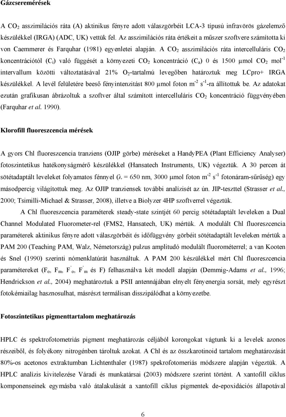 A CO 2 asszimilációs ráta intercelluláris CO 2 koncentrációtól (C i ) való függését a környezeti CO 2 koncentráció (C a ) 0 és 1500 µmol CO 2 mol -1 intervallum közötti változtatásával 21% O 2
