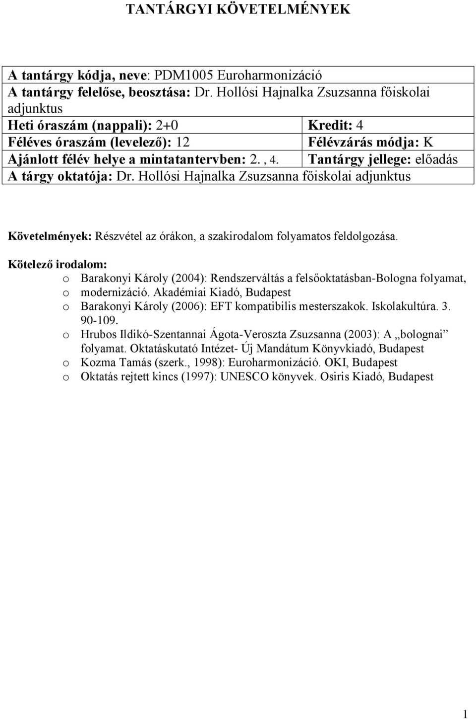 Tantárgy jellege: előadás Követelmények: Részvétel az órákon, a szakirodalom folyamatos feldolgozása. o Barakonyi Károly (2004): Rendszerváltás a felsőoktatásban-bologna folyamat, o modernizáció.