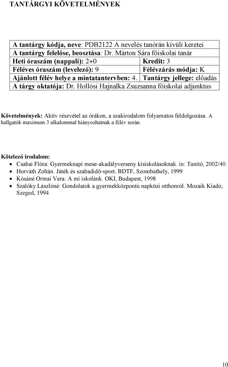 Tantárgy jellege: előadás Követelmények: Aktív részvétel az órákon, a szakirodalom folyamatos feldolgozása. A hallgatók maximum 3 alkalommal hiányozhatnak a félév során.