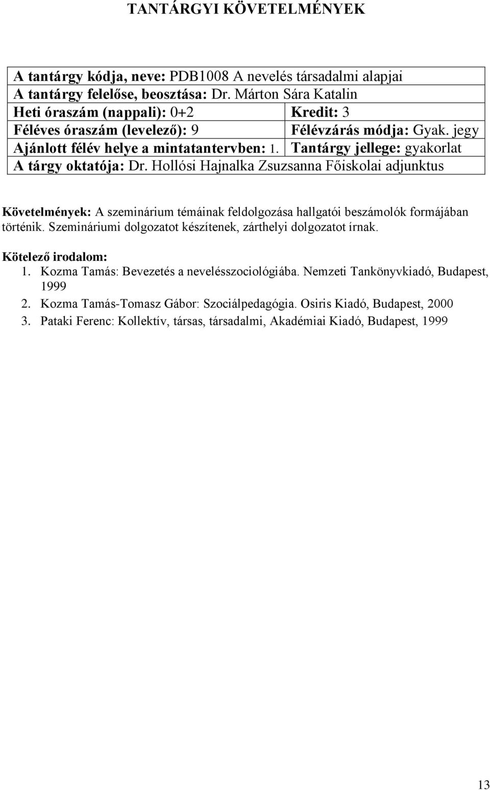 Tantárgy jellege: gyakorlat A tárgy oktatója: Dr. Hollósi Hajnalka Zsuzsanna Főiskolai adjunktus Követelmények: A szeminárium témáinak feldolgozása hallgatói beszámolók formájában történik.