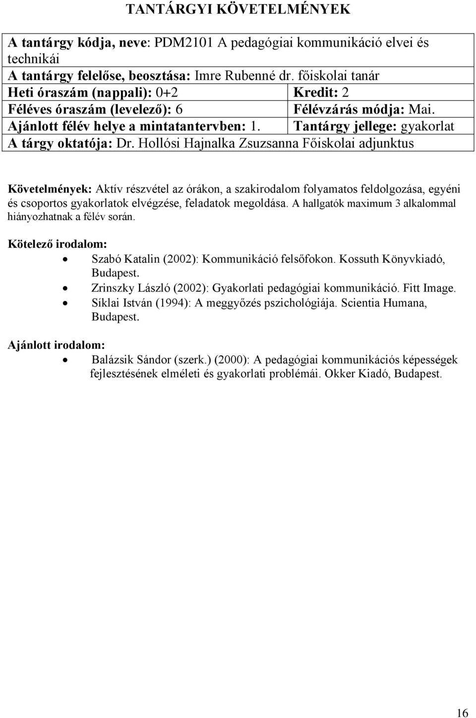 Hollósi Hajnalka Zsuzsanna Főiskolai adjunktus Követelmények: Aktív részvétel az órákon, a szakirodalom folyamatos feldolgozása, egyéni és csoportos gyakorlatok elvégzése, feladatok megoldása.