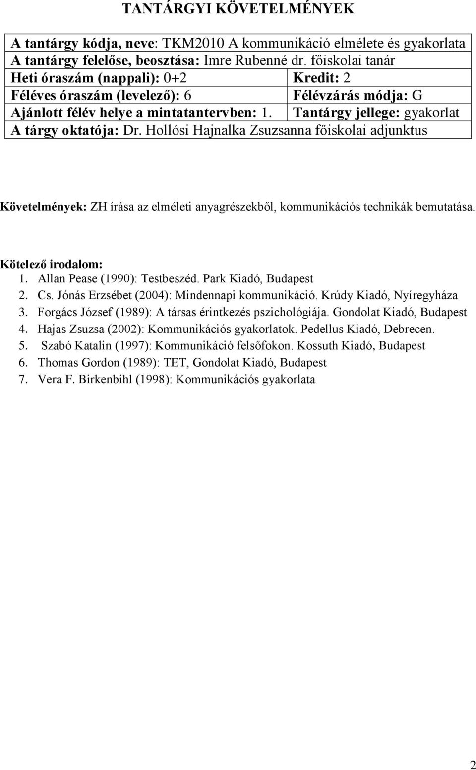 Tantárgy jellege: gyakorlat Követelmények: ZH írása az elméleti anyagrészekből, kommunikációs technikák bemutatása. 1. Allan Pease (1990): Testbeszéd. Park Kiadó, Budapest 2. Cs.