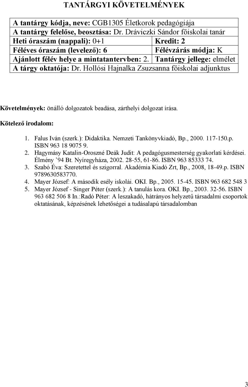 Tantárgy jellege: elmélet Követelmények: önálló dolgozatok beadása, zárthelyi dolgozat írása. 1. Falus Iván (szerk.): Didaktika. Nemzeti Tankönyvkiadó, Bp., 20