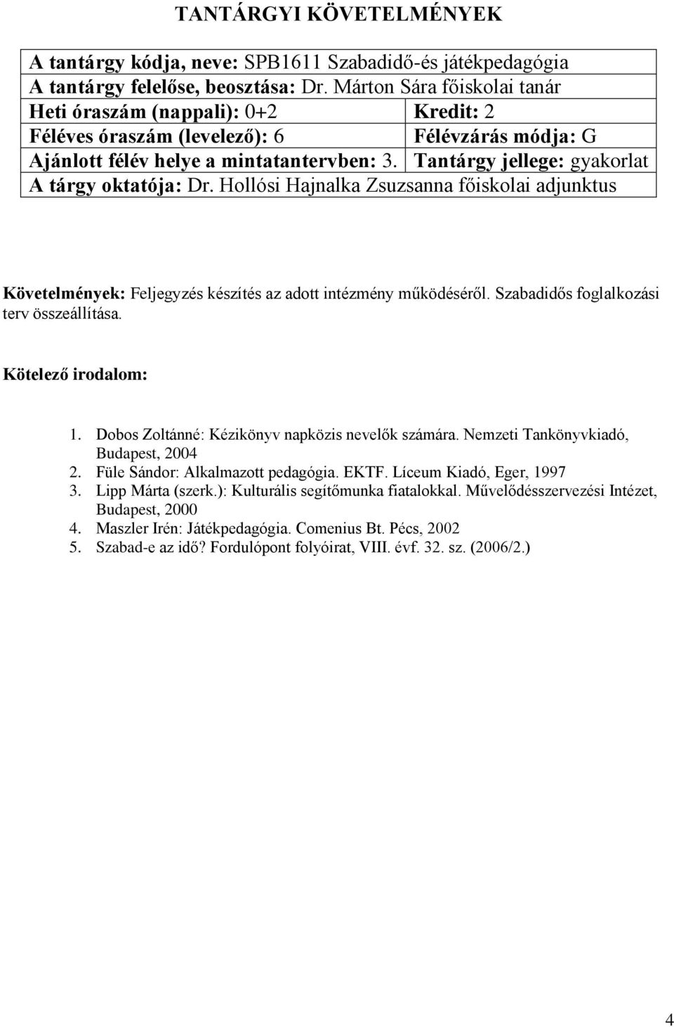 Tantárgy jellege: gyakorlat Követelmények: Feljegyzés készítés az adott intézmény működéséről. Szabadidős foglalkozási terv összeállítása. 1.