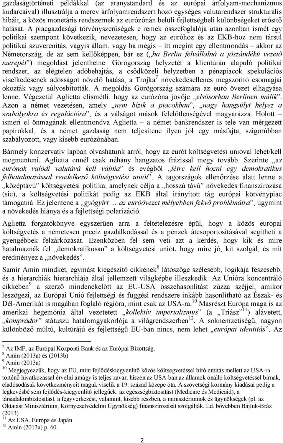 A piacgazdasági törvényszerűségek e remek összefoglalója után azonban ismét egy politikai szempont következik, nevezetesen, hogy az euróhoz és az EKB-hoz nem társul politikai szuverenitás, vagyis
