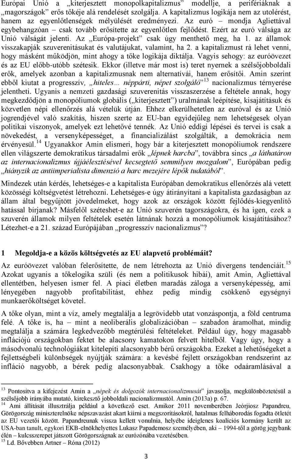 Ezért az euró válsága az Unió válságát jelenti. Az Európa-projekt csak úgy menthető meg, ha 1. az államok visszakapják szuverenitásukat és valutájukat, valamint, ha 2.