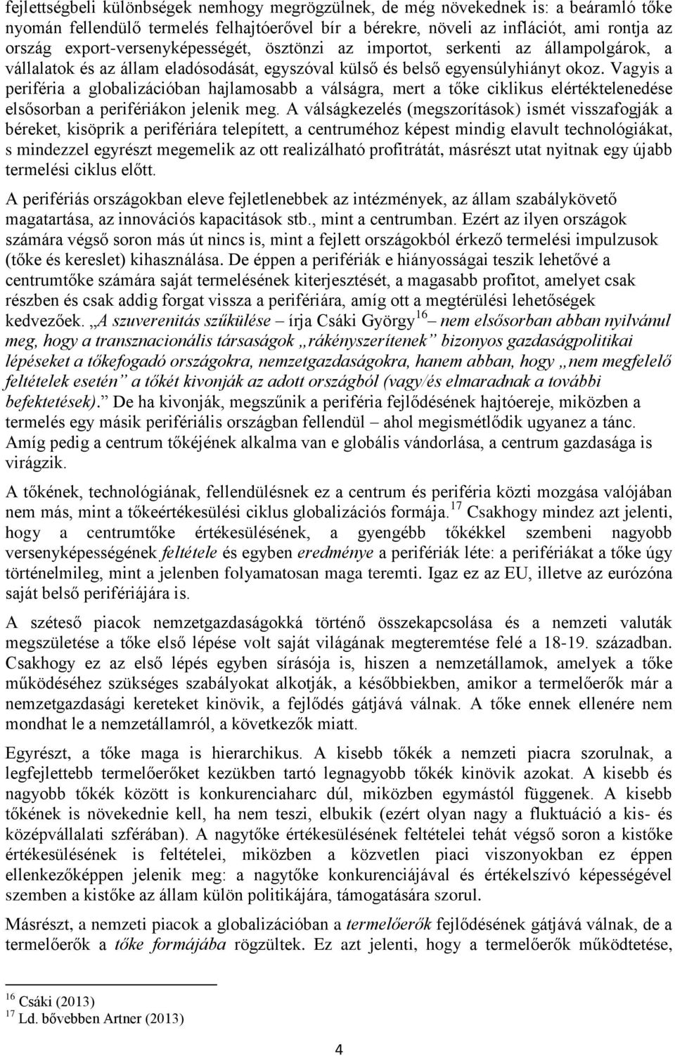 Vagyis a periféria a globalizációban hajlamosabb a válságra, mert a tőke ciklikus elértéktelenedése elsősorban a perifériákon jelenik meg.