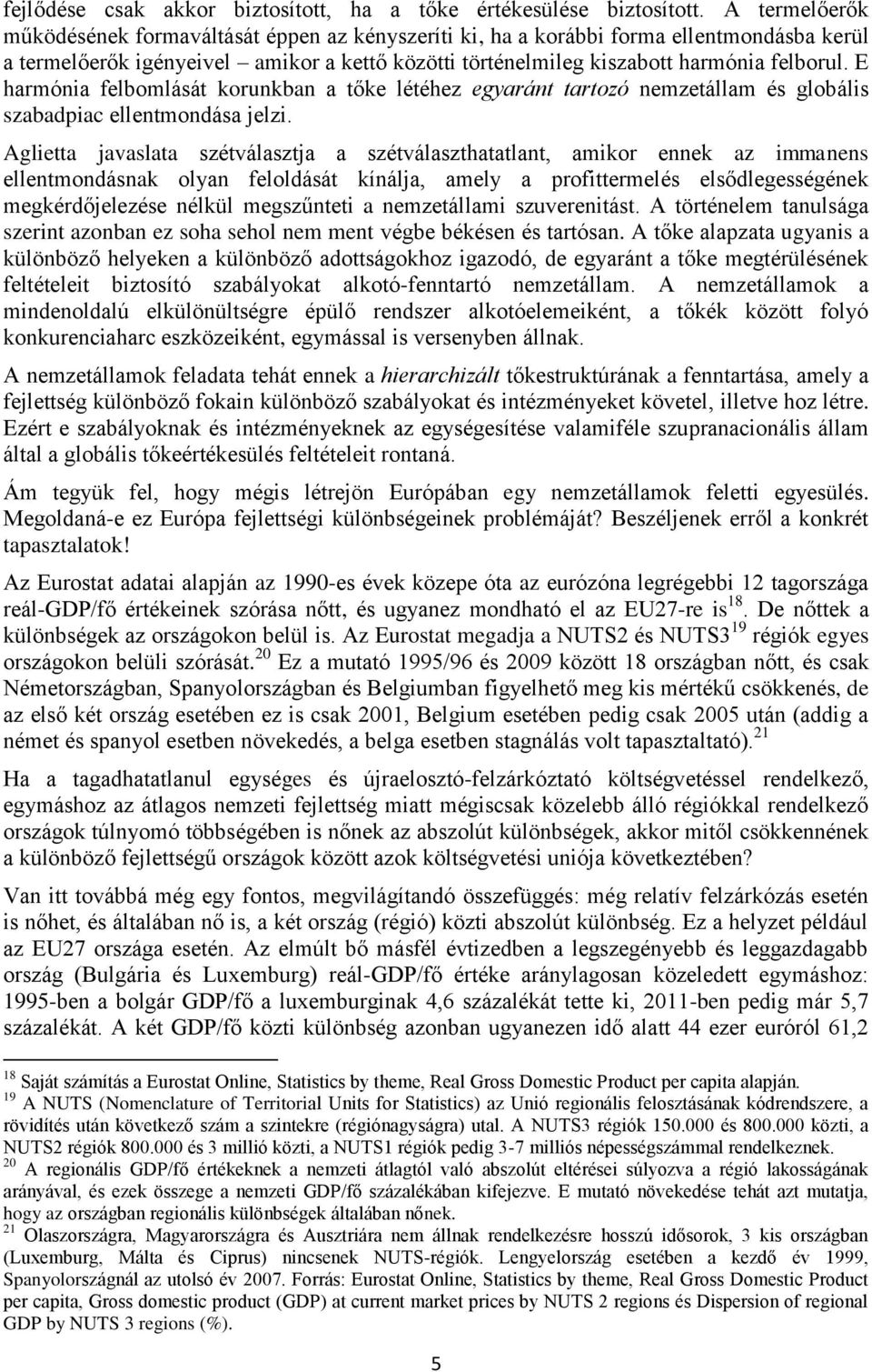 E harmónia felbomlását korunkban a tőke létéhez egyaránt tartozó nemzetállam és globális szabadpiac ellentmondása jelzi.