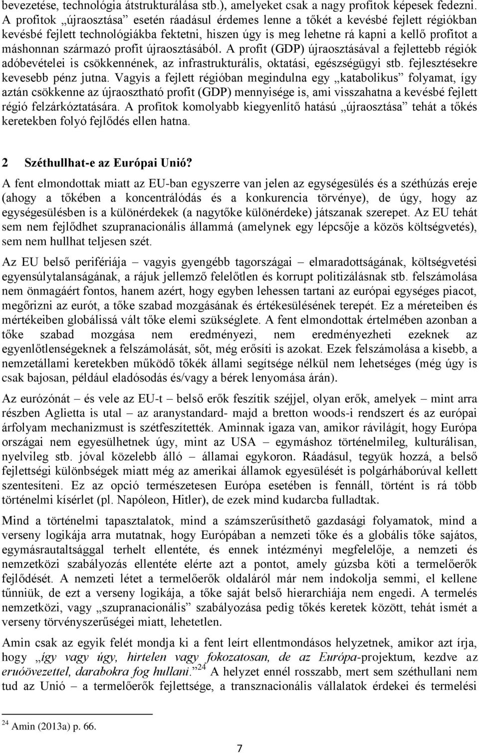 származó profit újraosztásából. A profit (GDP) újraosztásával a fejlettebb régiók adóbevételei is csökkennének, az infrastrukturális, oktatási, egészségügyi stb. fejlesztésekre kevesebb pénz jutna.