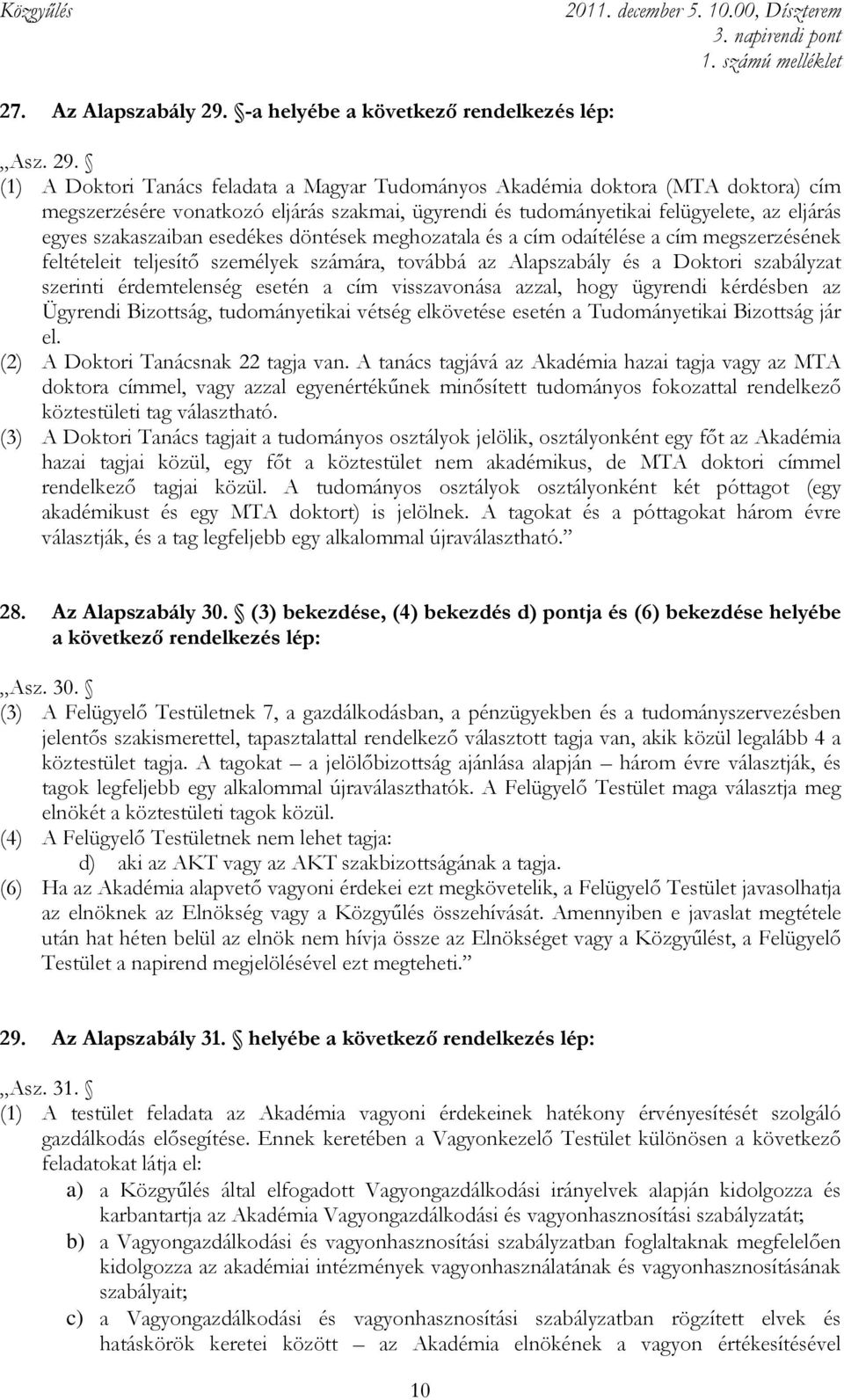 (1) A Doktori Tanács feladata a Magyar Tudományos Akadémia doktora (MTA doktora) cím megszerzésére vonatkozó eljárás szakmai, ügyrendi és tudományetikai felügyelete, az eljárás egyes szakaszaiban