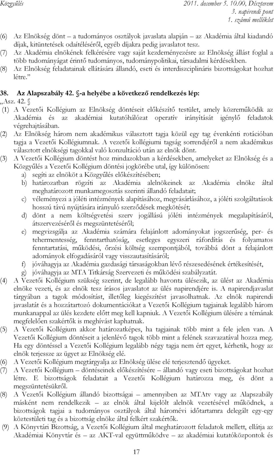 (8) Az Elnökség feladatainak ellátására állandó, eseti és interdiszciplináris bizottságokat hozhat létre. 38. Az Alapszabály 42.