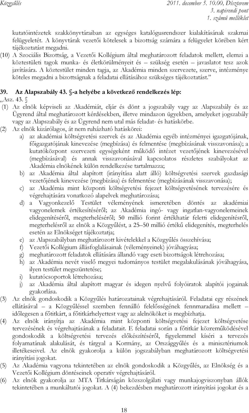 A köztestület minden tagja, az Akadémia minden szervezete, szerve, intézménye köteles megadni a bizottságnak a feladatai ellátásához szükséges tájékoztatást. 39. Az Alapszabály 43.