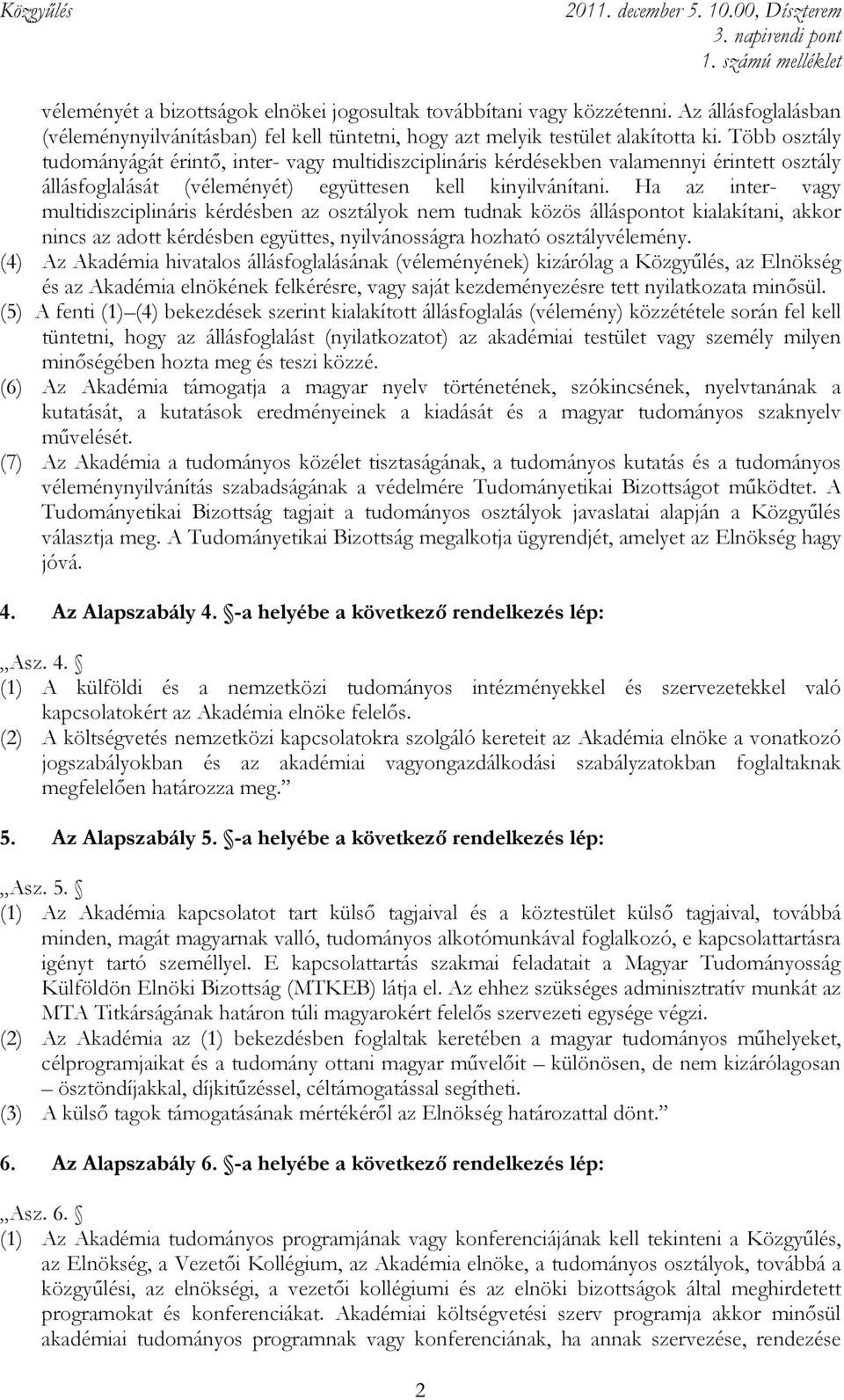 Ha az inter- vagy multidiszciplináris kérdésben az osztályok nem tudnak közös álláspontot kialakítani, akkor nincs az adott kérdésben együttes, nyilvánosságra hozható osztályvélemény.