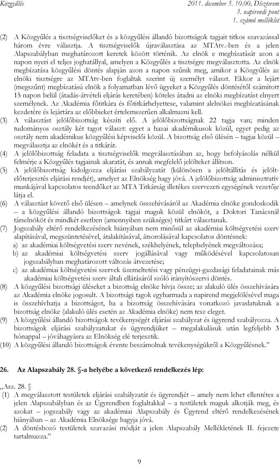 Az elnök megbízatása közgyőlési döntés alapján azon a napon szőnik meg, amikor a Közgyőlés az elnöki tisztségre az MTAtv-ben foglaltak szerint új személyt választ.