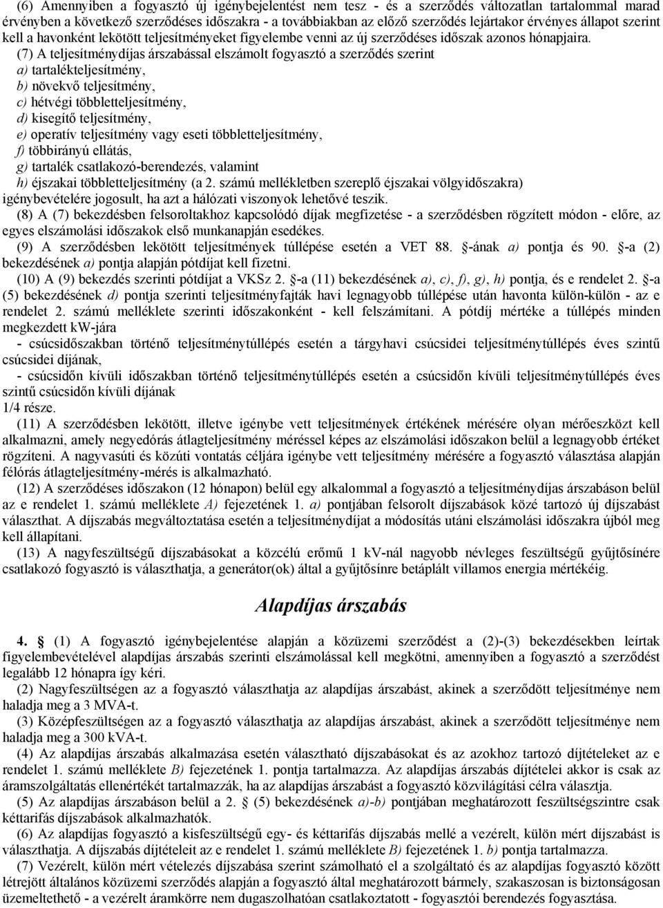 (7) A teljesítménydíjas árszabással elszámolt fogyasztó a szerződés szerint a) tartalékteljesítmény, b) növekvő teljesítmény, c) hétvégi többletteljesítmény, d) kisegítő teljesítmény, e) operatív