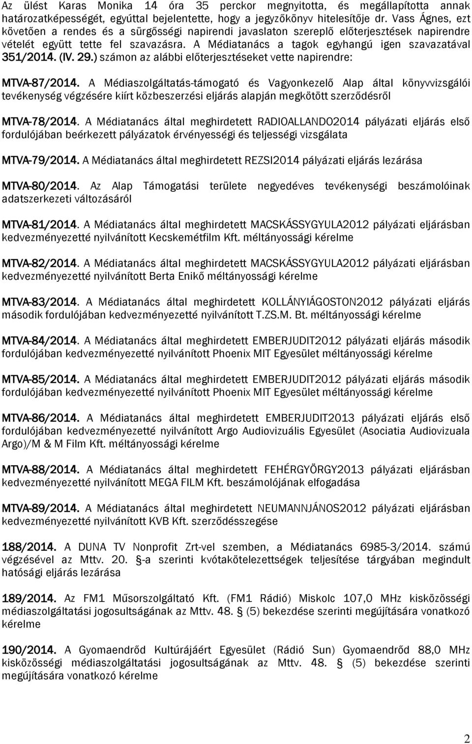 A Médiatanács a tagok egyhangú igen szavazatával 351/2014. (IV. 29.) számon az alábbi előterjesztéseket vette napirendre: MTVA-87/2014.