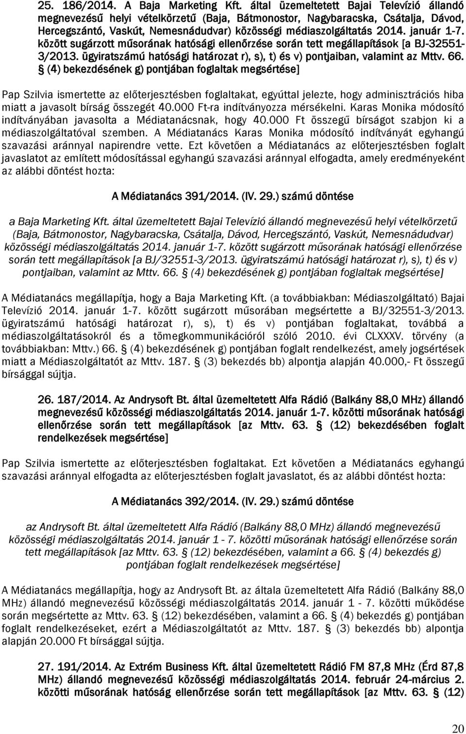 január 1-7. között sugárzott műsorának hatósági ellenőrzése során tett megállapítások [a BJ-32551-3/2013. ügyiratszámú hatósági határozat r), s), t) és v) pontjaiban, valamint az Mttv. 66.