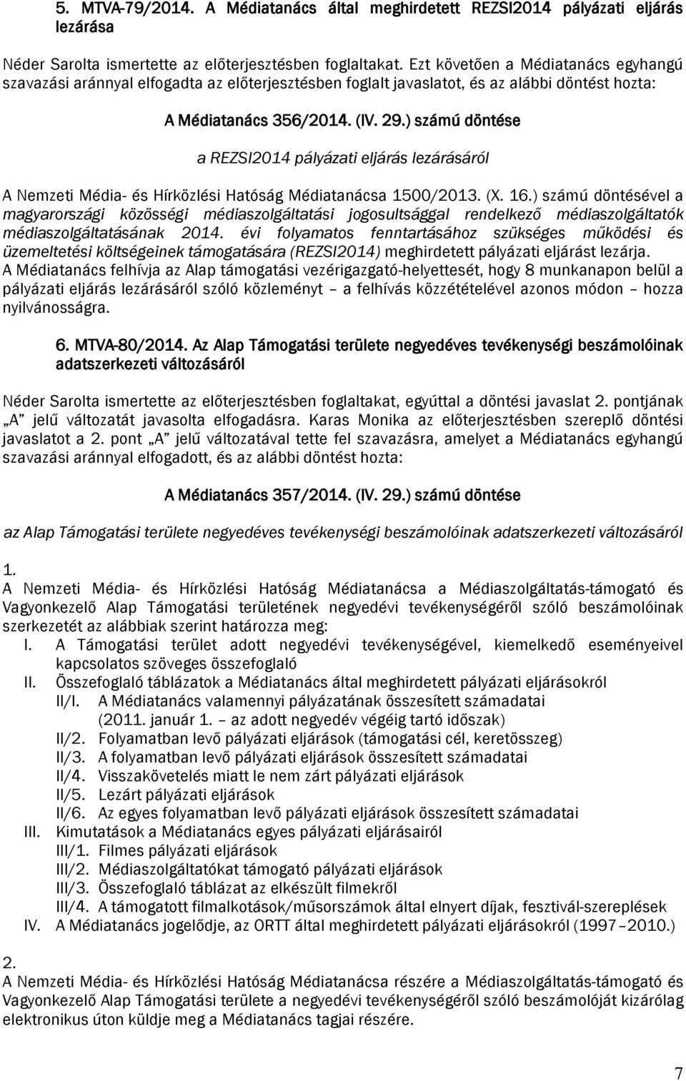 ) számú döntése a REZSI2014 pályázati eljárás lezárásáról A Nemzeti Média- és Hírközlési Hatóság Médiatanácsa 1500/2013. (X. 16.