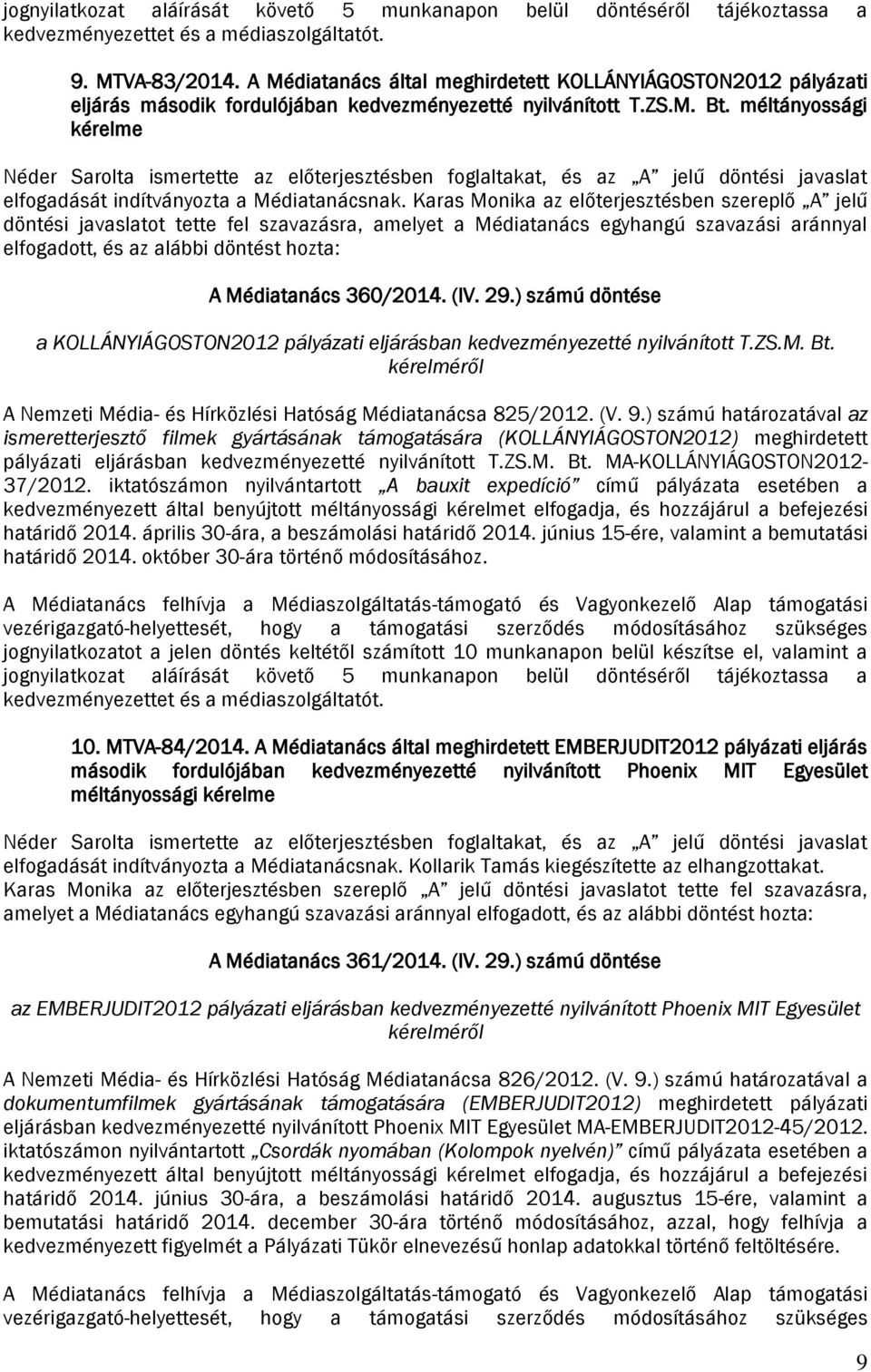 méltányossági kérelme Néder Sarolta ismertette az előterjesztésben foglaltakat, és az A jelű döntési javaslat elfogadását indítványozta a Médiatanácsnak.