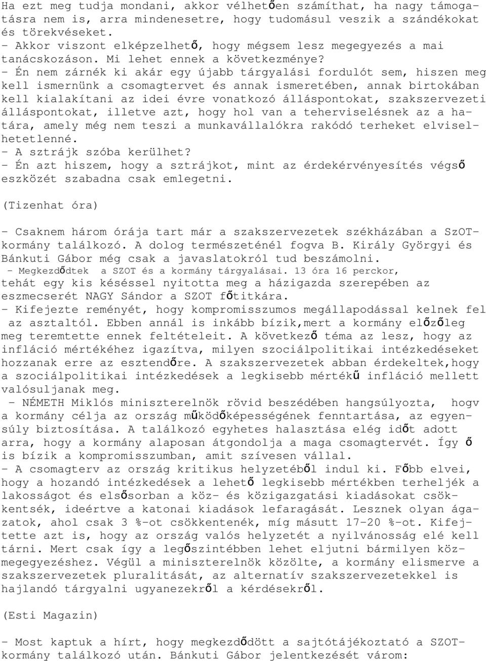 - Én nem zárnék ki akár egy újabb tárgyalási fordulót sem, hiszen meg kell ismernünk a csomagtervet és annak ismeretében, annak birtokában kell kialakítani az idei évre vonatkozó álláspontokat,