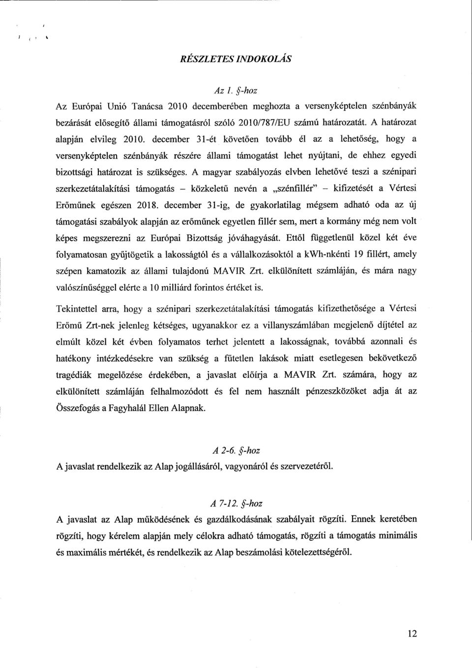 december 31-ét követően tovább él az a lehetőség, hogy a versenyképtelen szénbányák részére állami támogatást lehet nyújtani, de ehhez egyed i bizottsági határozat is szükséges.