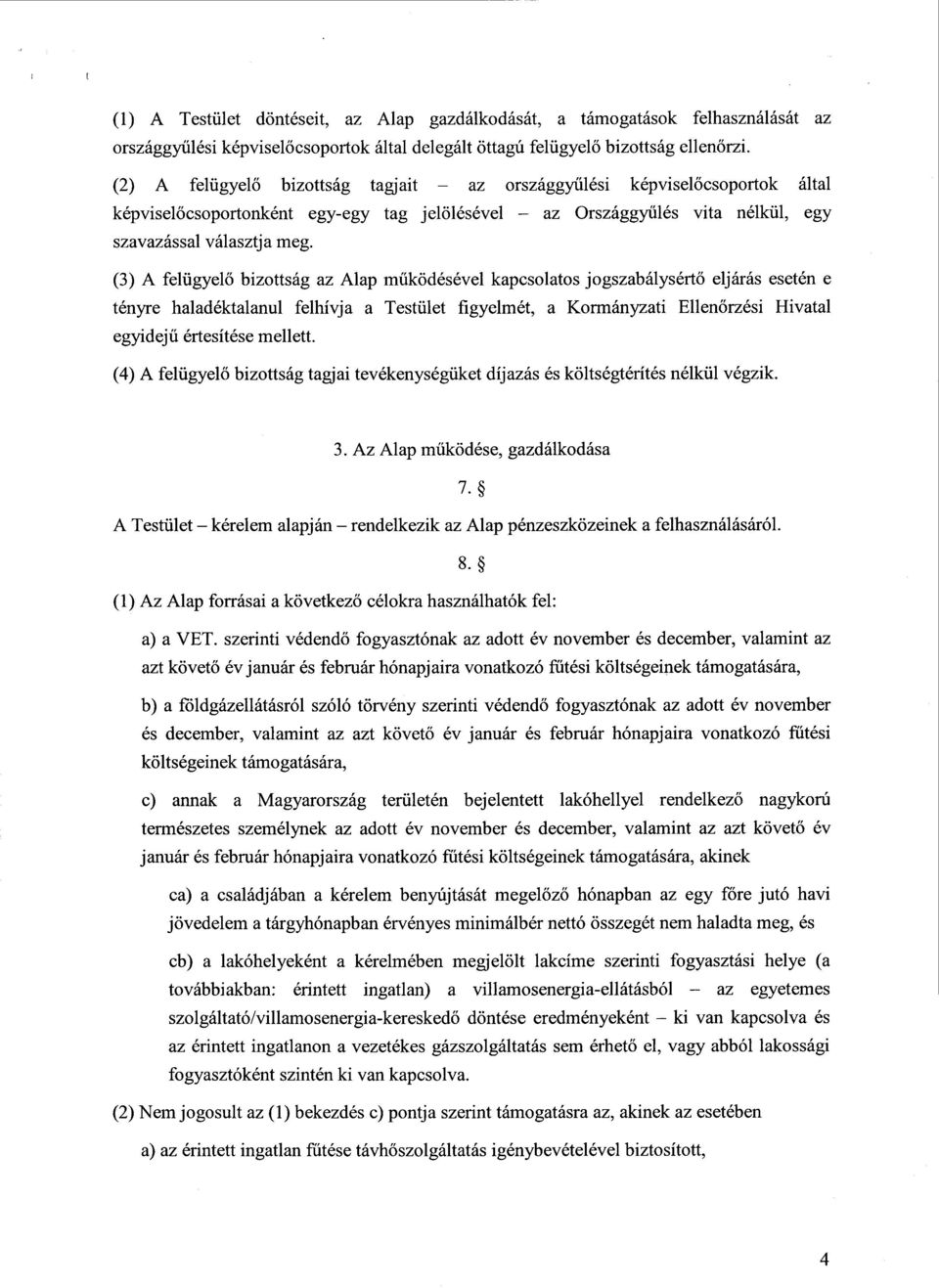 (3) A felügyelő bizottság az Alap működésével kapcsolatos jogszabálysért ő eljárás esetén e tényre haladéktalanul felhívja a Testület figyelmét, a Kormányzati Ellenőrzési Hivatal egyidejű értesítése