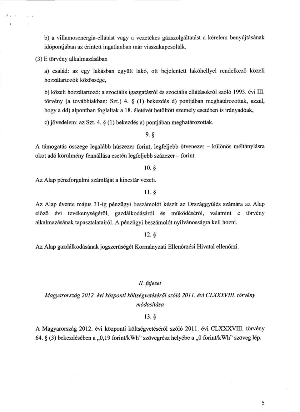 szociális ellátásokról szóló 1993. évi III. törvény (a továbbiakban: Szt.) 4. (1) bekezdés d) pontjában meghatározottak, azzal, hogy a dd) alpontban foglaltak a 18.