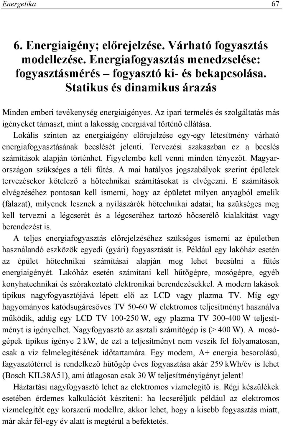 Lokális szinten az energiaigény előrejelzése egy-egy létesítmény várható energiafogyasztásának becslését jelenti. Tervezési szakaszban ez a becslés számítások alapján történhet.