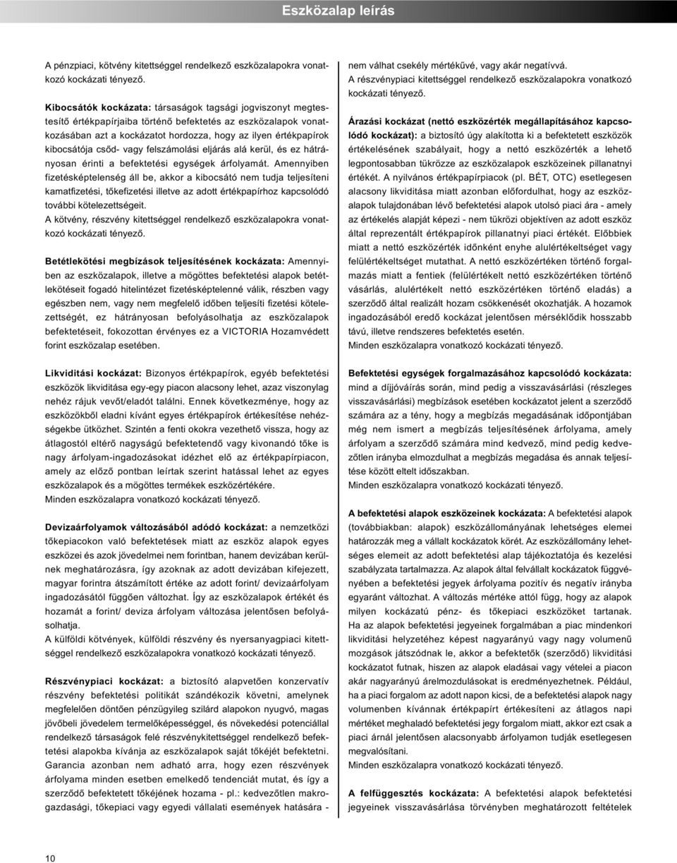kibocsátója csőd- vagy felszámolási eljárás alá kerül, és ez hátrá - nyosan érinti a befektetési egységek árfolyamát.