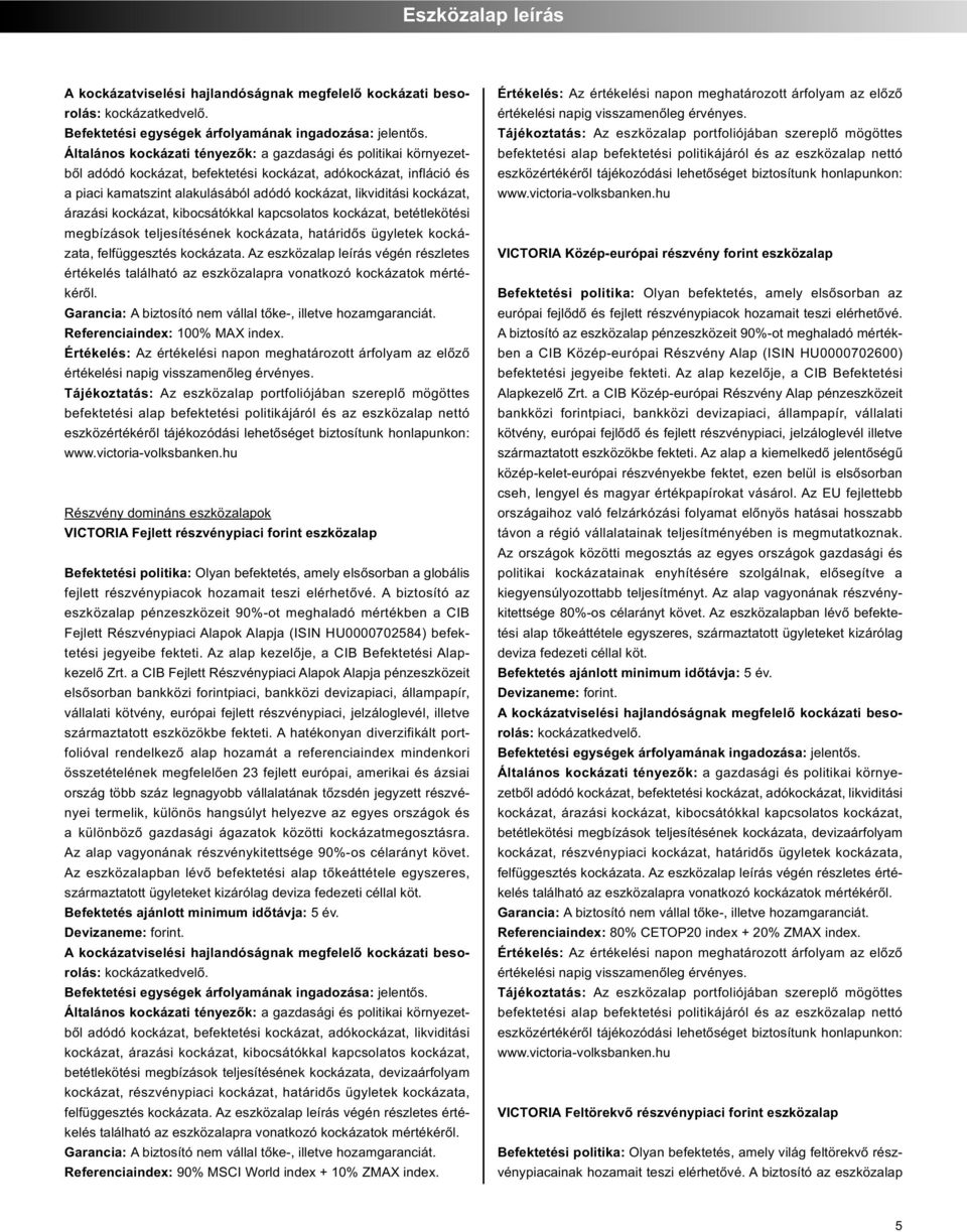 Az eszközalap leírás végén részletes értékelés található az eszközalapra vonatkozó kockázatok mérté - kéről. Referenciaindex: 100% MAX index.