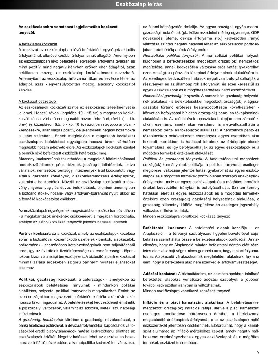Amennyiben az eszközalapban lévő befektetési egységek árfolyama gyakran és mind pozitív, mind negatív irányban erősen eltér átlagától, azaz hektikusan mozog, az eszközalap kockázatosnak nevezhető.