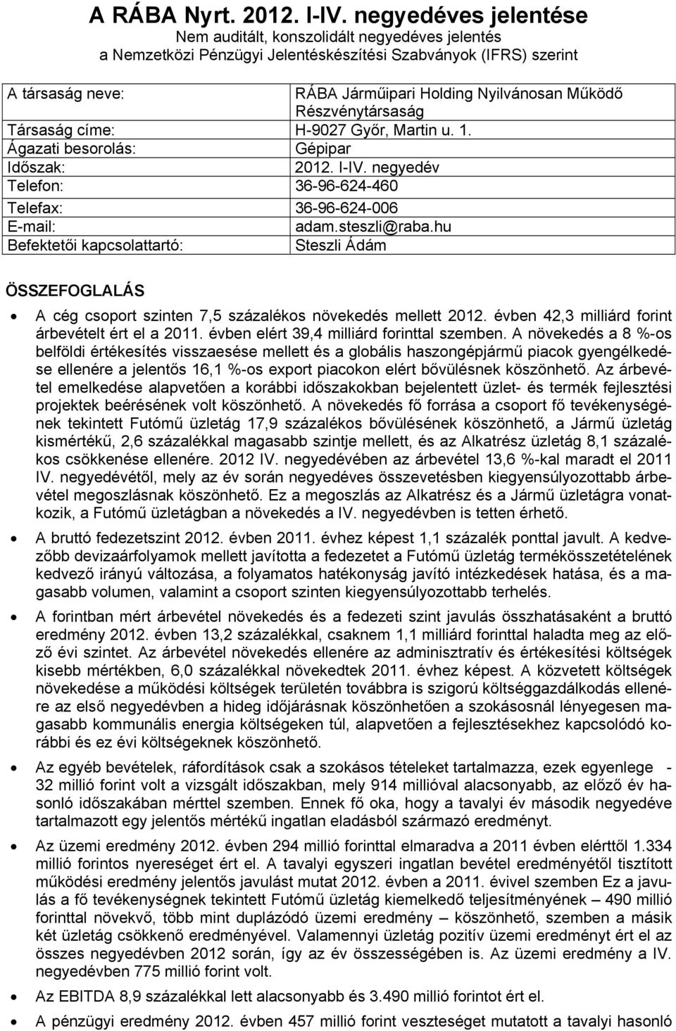 Részvénytársaság Társaság címe: H-9027 Győr, Martin u. 1. Ágazati besorolás: Gépipar Időszak: 2012. I-IV. negyedév Telefon: 36-96-624-460 Telefax: 36-96-624-006 E-mail: adam.steszli@raba.