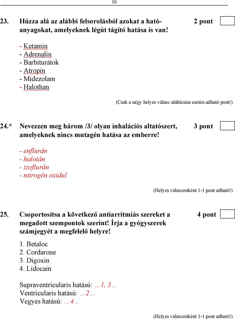 * Nevezzen meg három /3/ olyan inhalációs altatószert, 3 pont amelyeknek nincs mutagén hatása az emberre! - enflurán - halotán - izoflurán - nitrogén oxidul 25.