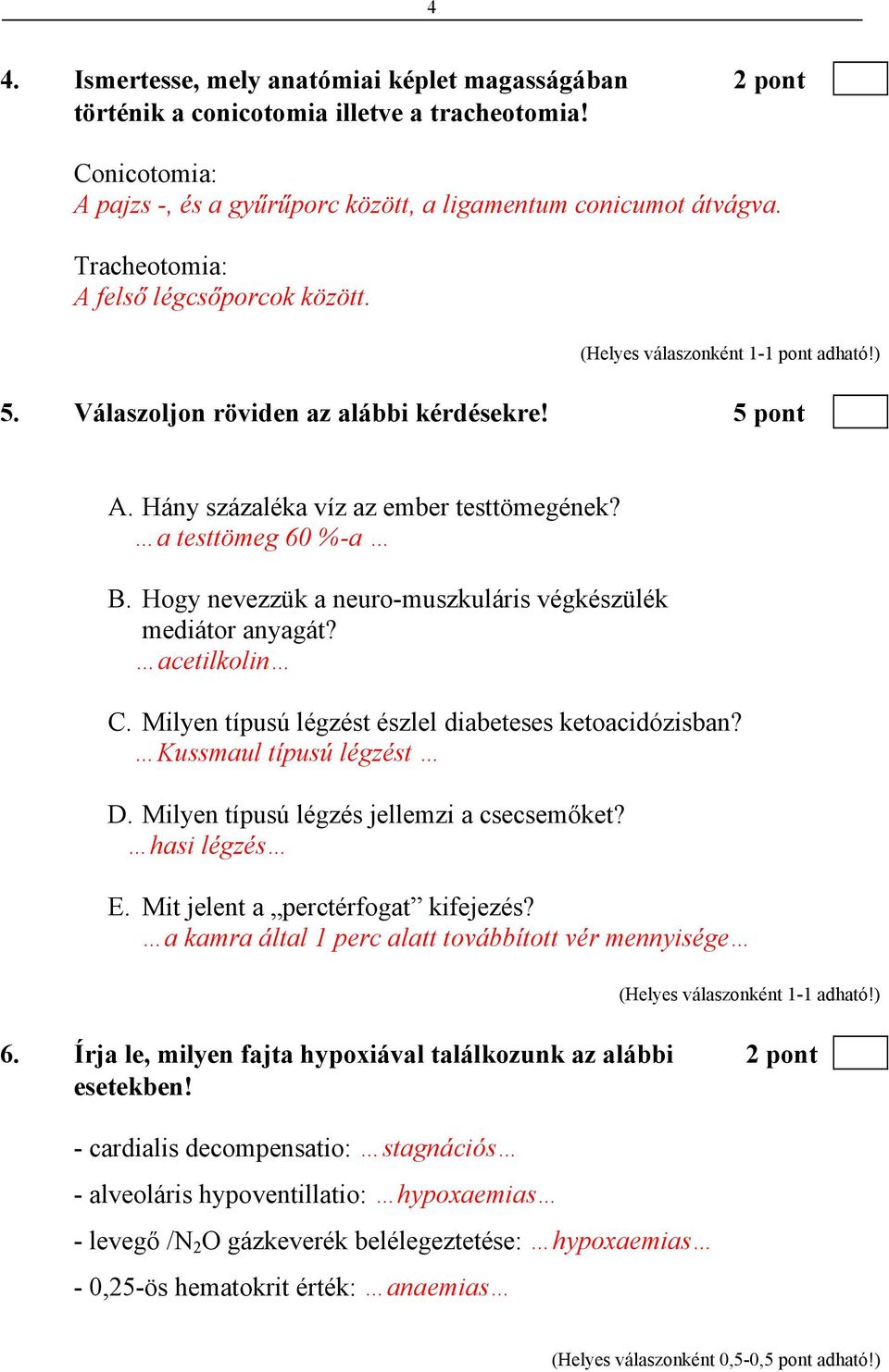 Hogy nevezzük a neuro-muszkuláris végkészülék mediátor anyagát? acetilkolin C. Milyen típusú légzést észlel diabeteses ketoacidózisban? Kussmaul típusú légzést D.