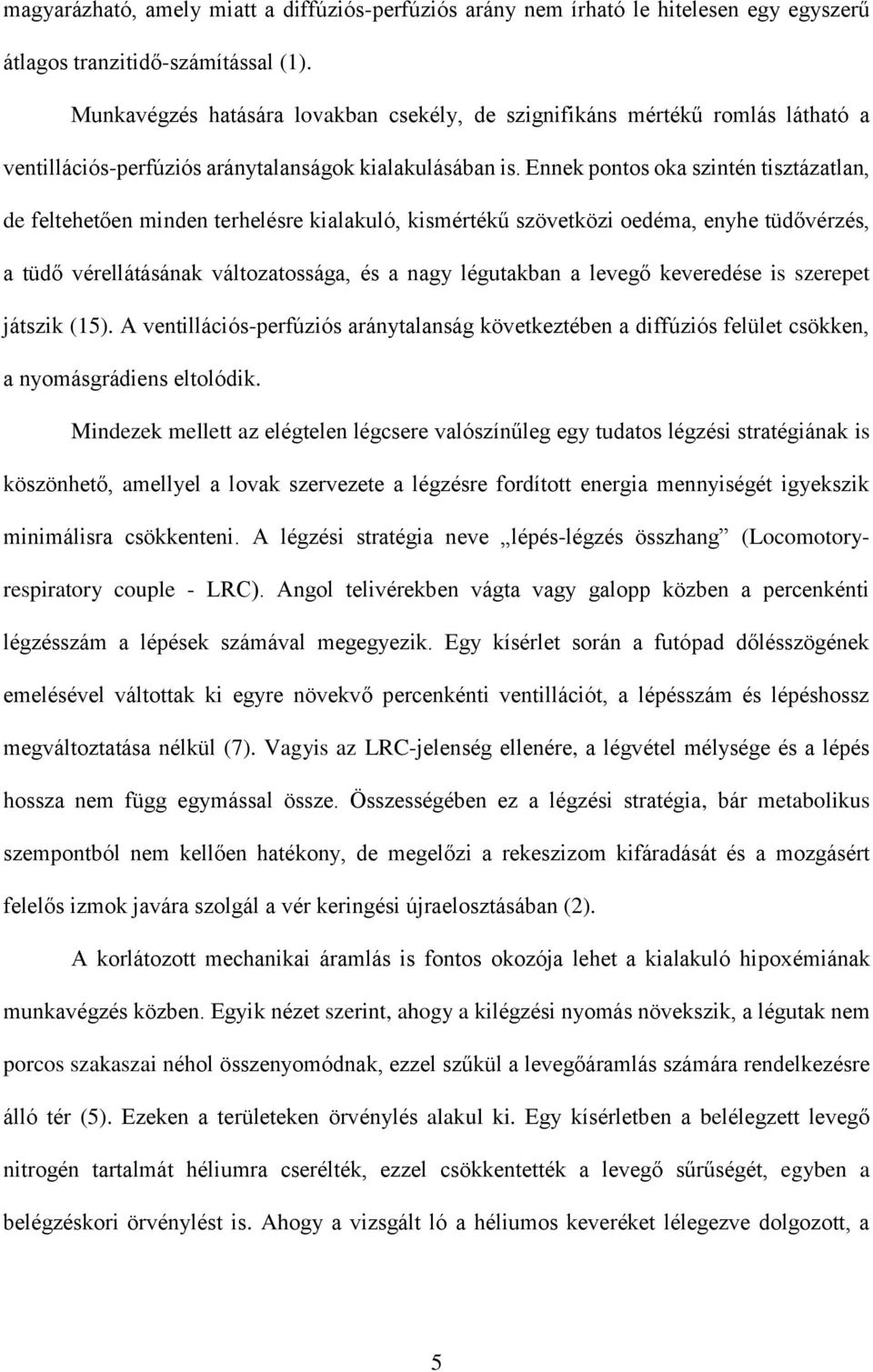 Ennek pontos oka szintén tisztázatlan, de feltehetően minden terhelésre kialakuló, kismértékű szövetközi oedéma, enyhe tüdővérzés, a tüdő vérellátásának változatossága, és a nagy légutakban a levegő