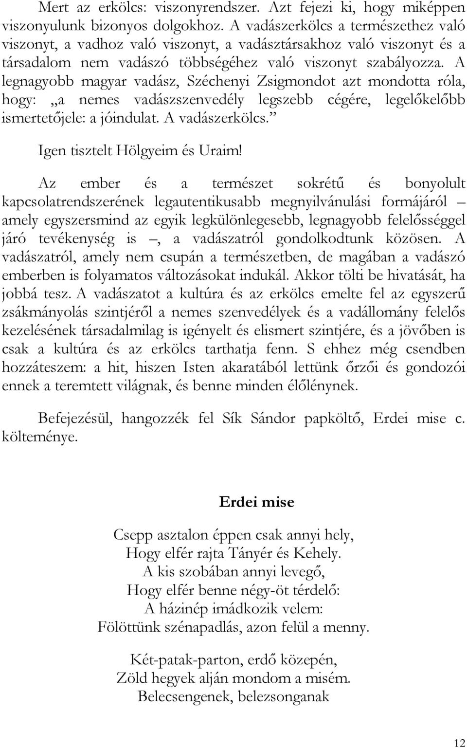 A legnagyobb magyar vadász, Széchenyi Zsigmondot azt mondotta róla, hogy: a nemes vadászszenvedély legszebb cégére, legelőkelőbb ismertetőjele: a jóindulat. A vadászerkölcs.