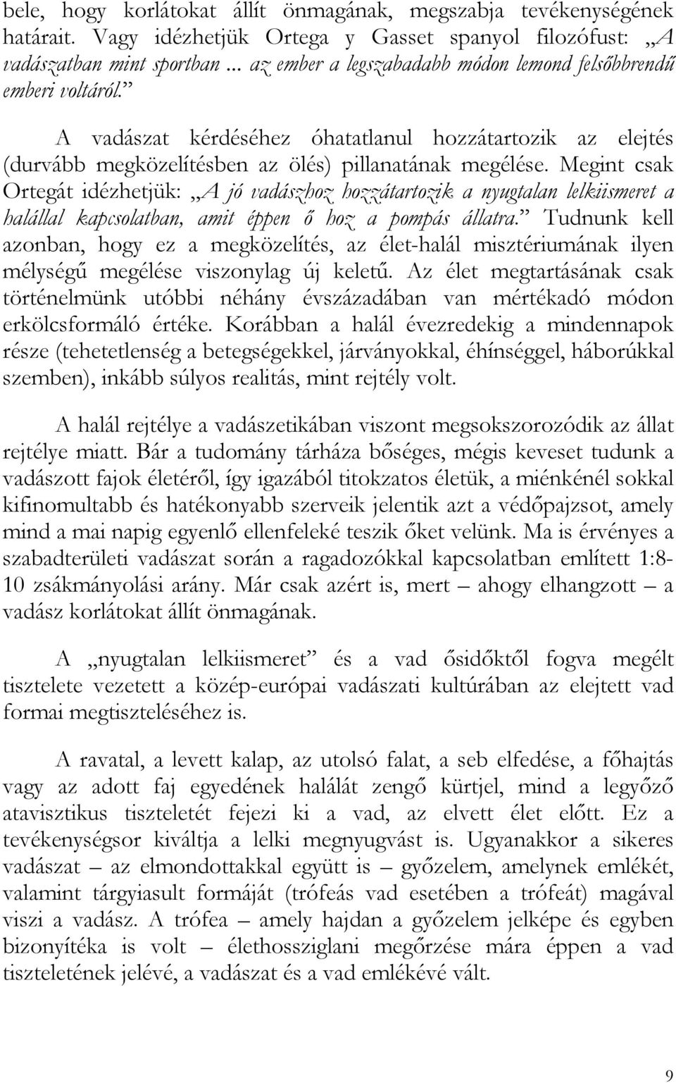 Megint csak Ortegát idézhetjük: A jó vadászhoz hozzátartozik a nyugtalan lelkiismeret a halállal kapcsolatban, amit éppen ő hoz a pompás állatra.