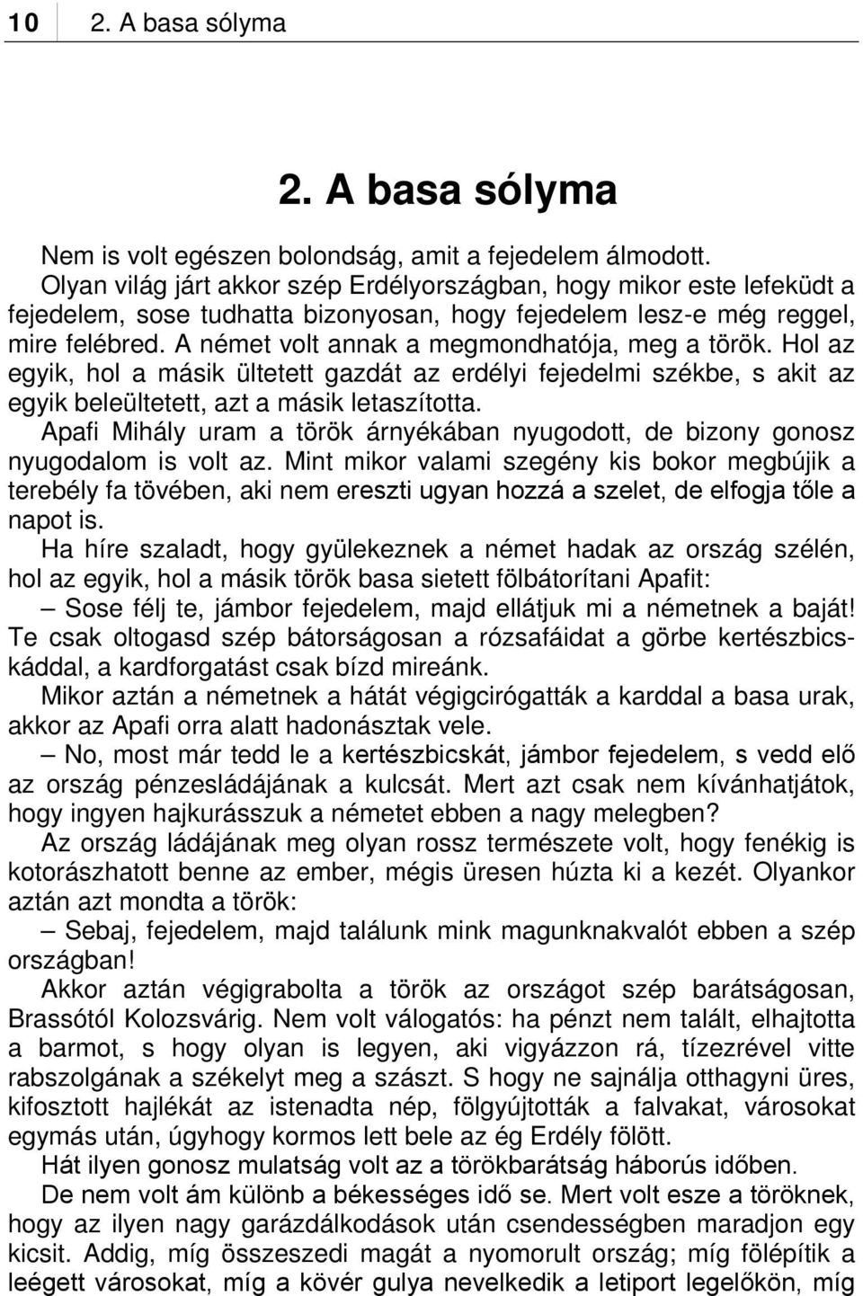 A német volt annak a megmondhatója, meg a török. Hol az egyik, hol a másik ültetett gazdát az erdélyi fejedelmi székbe, s akit az egyik beleültetett, azt a másik letaszította.