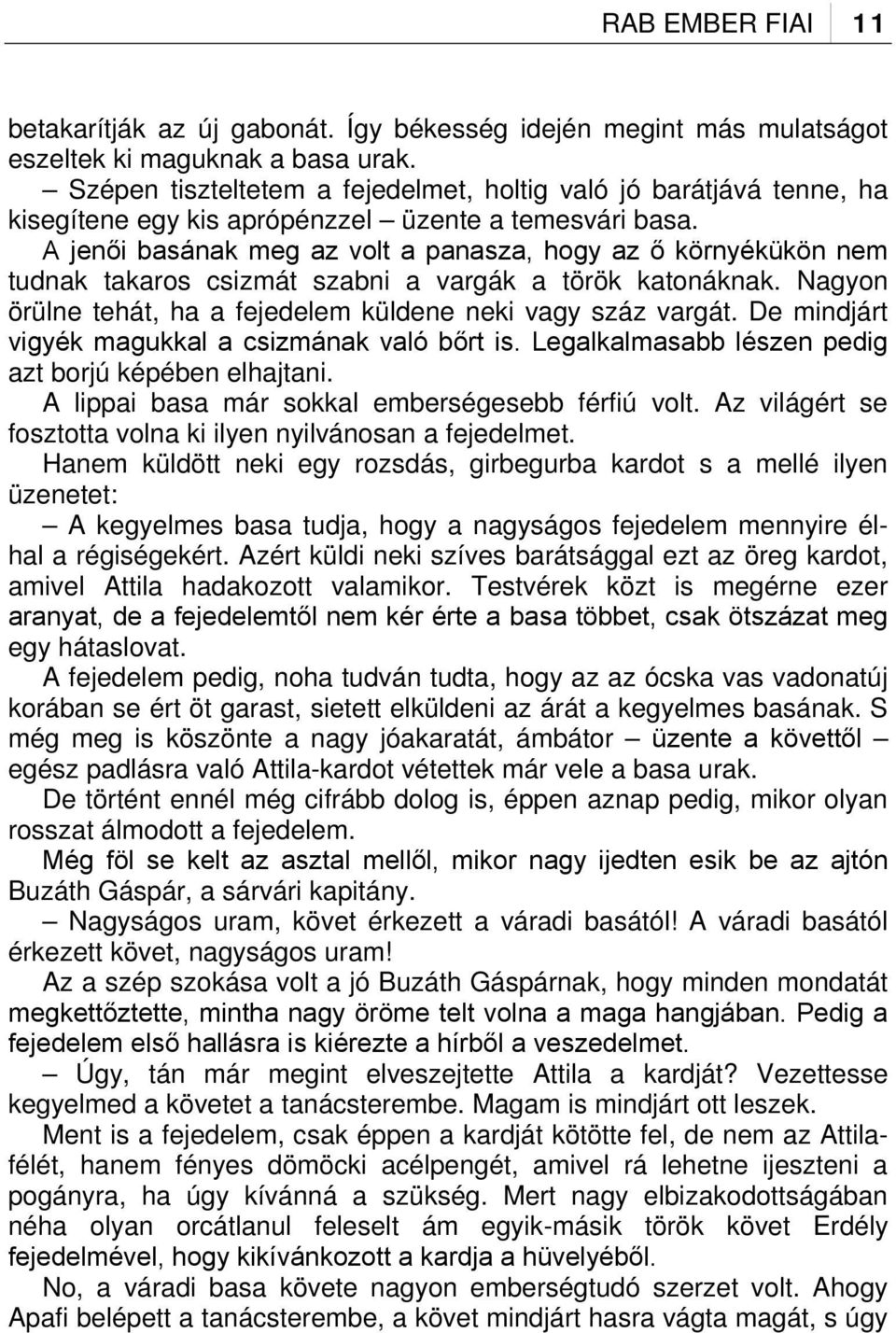 A jenői basának meg az volt a panasza, hogy az ő környékükön nem tudnak takaros csizmát szabni a vargák a török katonáknak. Nagyon örülne tehát, ha a fejedelem küldene neki vagy száz vargát.