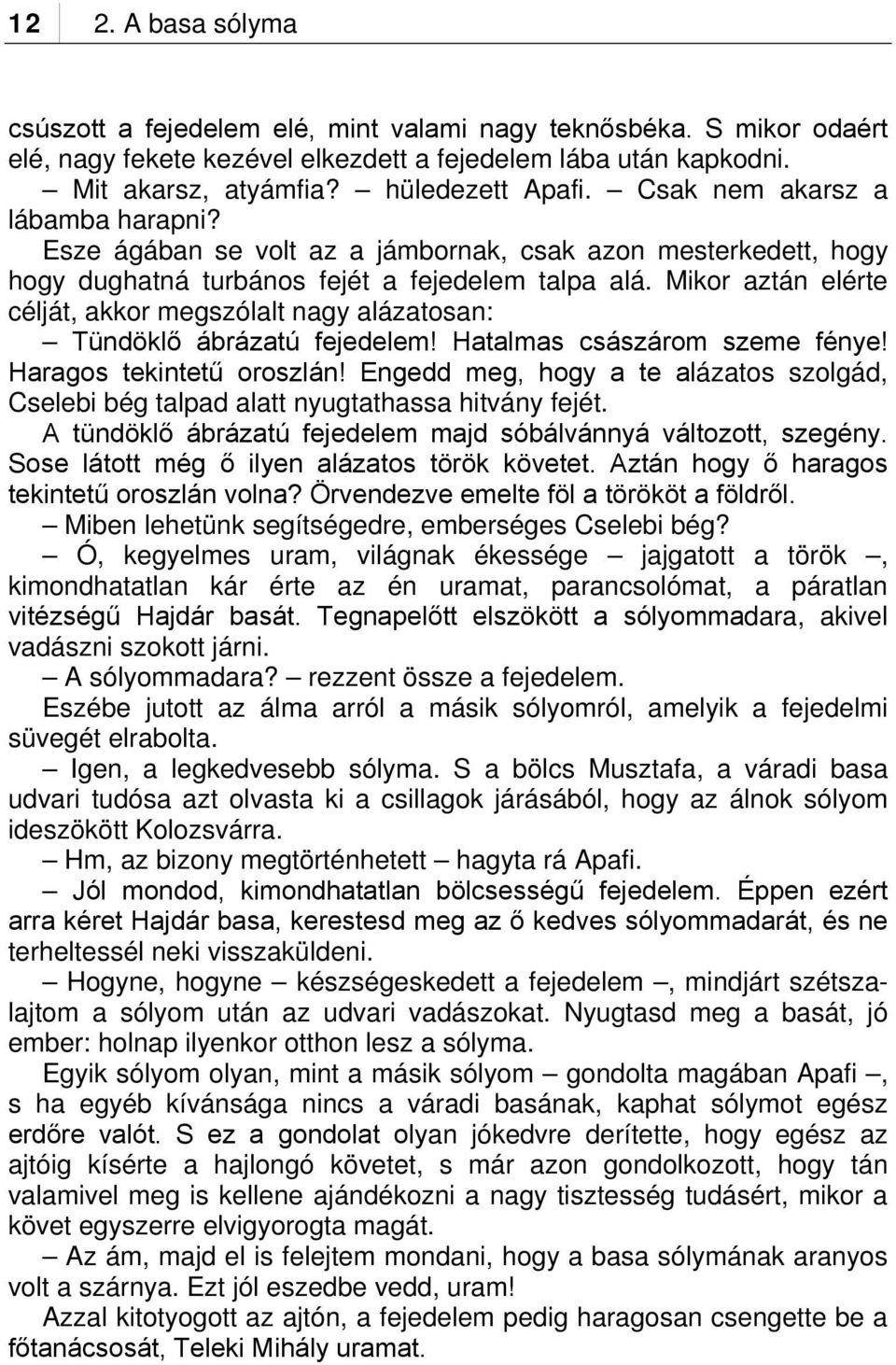 Mikor aztán elérte célját, akkor megszólalt nagy alázatosan: Tündöklő ábrázatú fejedelem! Hatalmas császárom szeme fénye! Haragos tekintetű oroszlán!