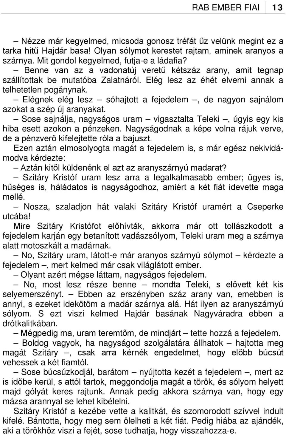 Elégnek elég lesz sóhajtott a fejedelem, de nagyon sajnálom azokat a szép új aranyakat. Sose sajnálja, nagyságos uram vigasztalta Teleki, úgyis egy kis hiba esett azokon a pénzeken.
