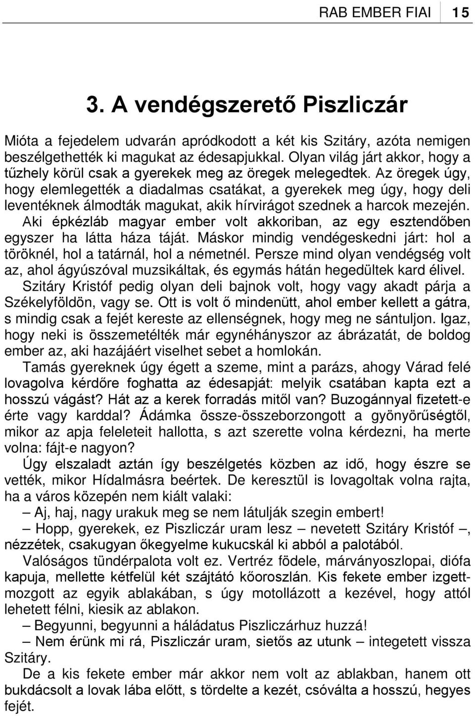 Az öregek úgy, hogy elemlegették a diadalmas csatákat, a gyerekek meg úgy, hogy deli leventéknek álmodták magukat, akik hírvirágot szednek a harcok mezején.