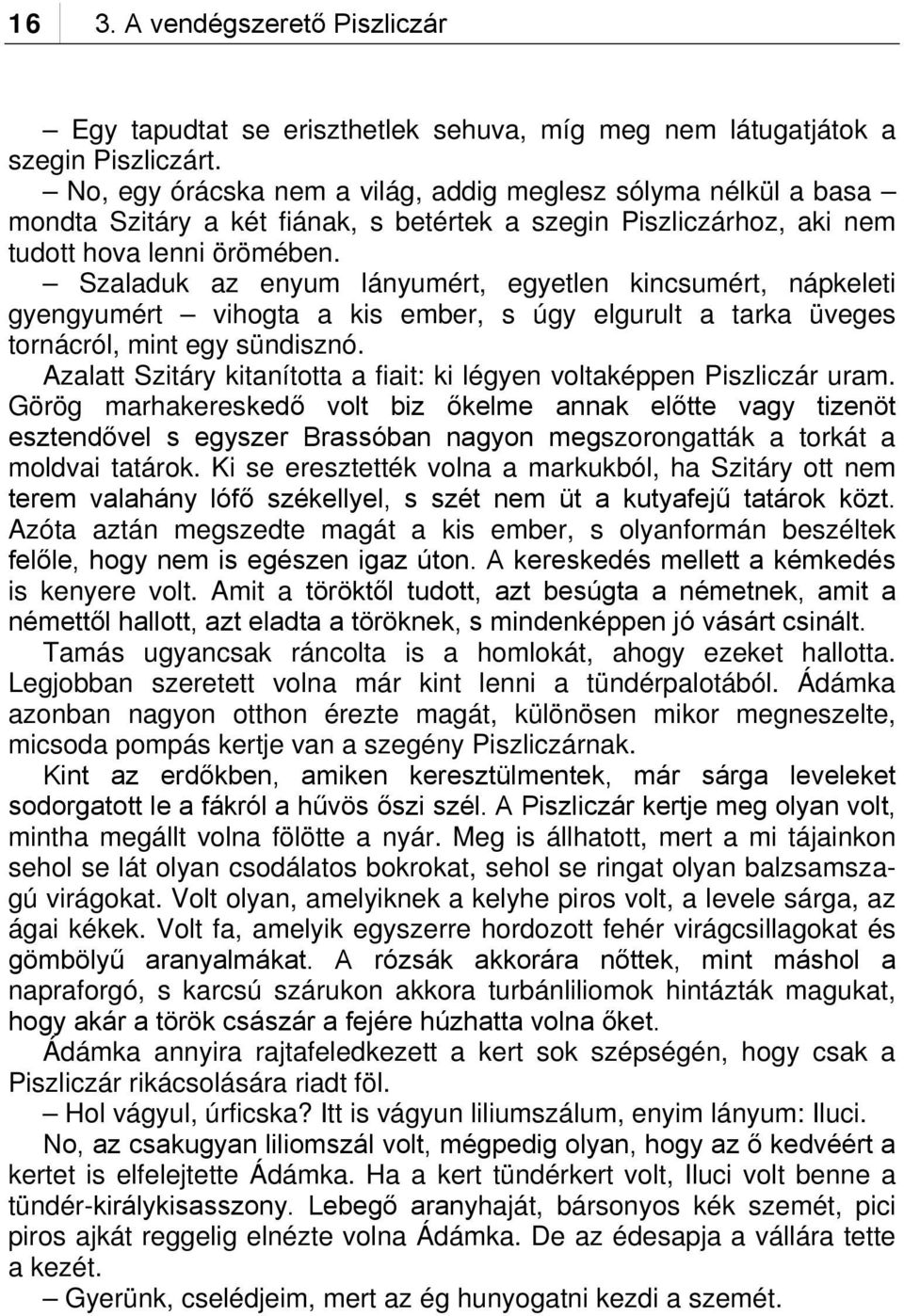 Szaladuk az enyum lányumért, egyetlen kincsumért, nápkeleti gyengyumért vihogta a kis ember, s úgy elgurult a tarka üveges tornácról, mint egy sündisznó.