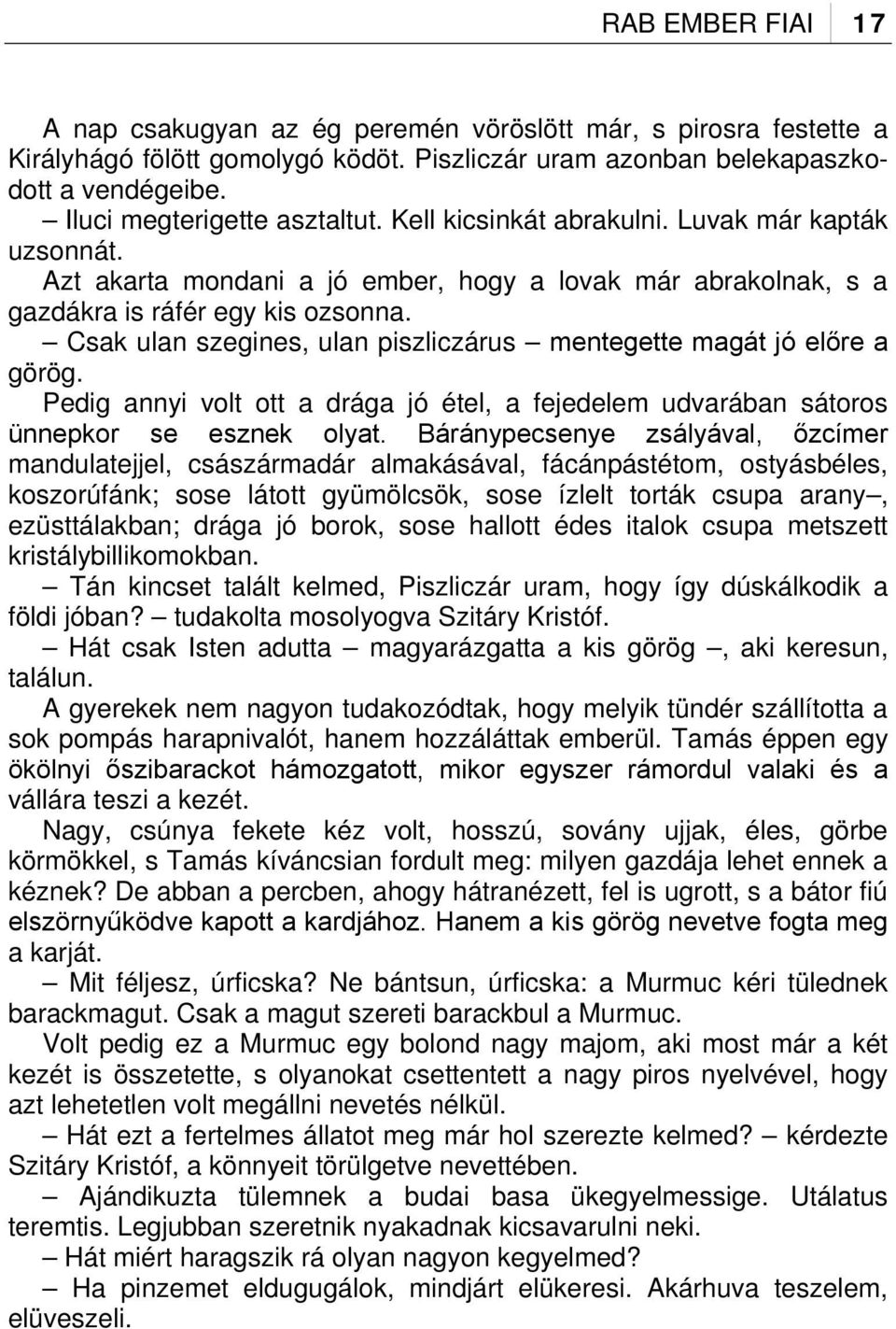 Csak ulan szegines, ulan piszliczárus mentegette magát jó előre a görög. Pedig annyi volt ott a drága jó étel, a fejedelem udvarában sátoros ünnepkor se esznek olyat.