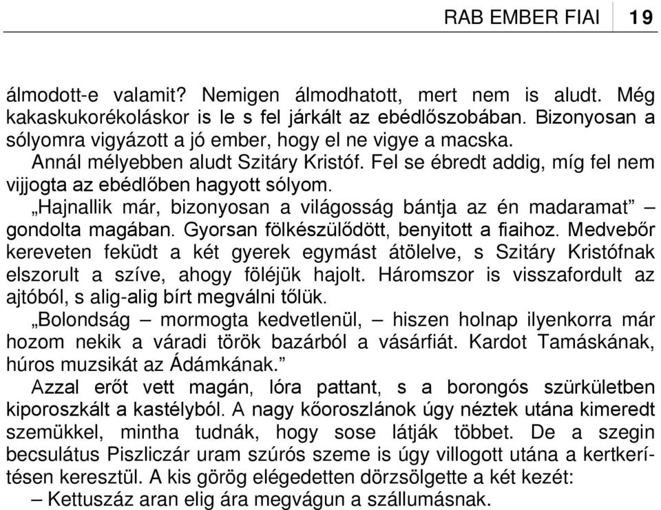 Hajnallik már, bizonyosan a világosság bántja az én madaramat gondolta magában. Gyorsan fölkészülődött, benyitott a fiaihoz.