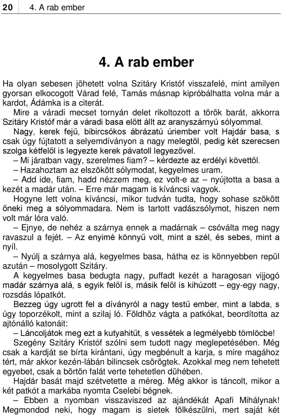 Mire a váradi mecset tornyán delet rikoltozott a török barát, akkorra Szitáry Kristóf már a váradi basa előtt állt az aranyszárnyú sólyommal.