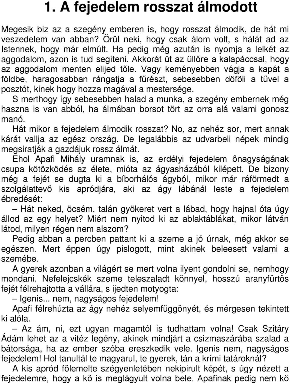 Vagy keményebben vágja a kapát a földbe, haragosabban rángatja a fűrészt, sebesebben döföli a tűvel a posztót, kinek hogy hozza magával a mestersége.