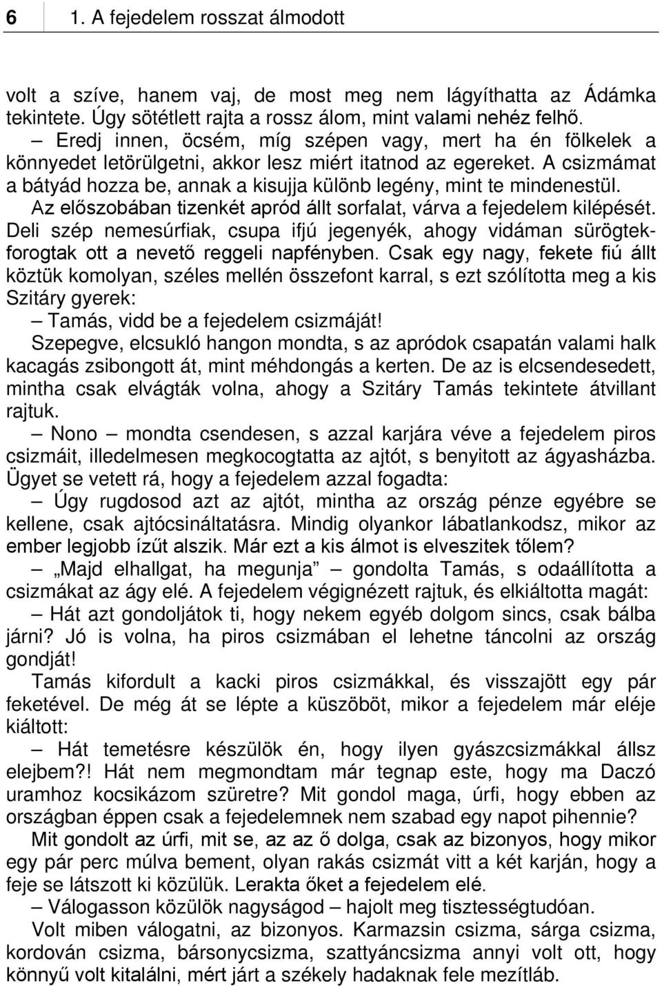 A csizmámat a bátyád hozza be, annak a kisujja különb legény, mint te mindenestül. Az előszobában tizenkét apród állt sorfalat, várva a fejedelem kilépését.