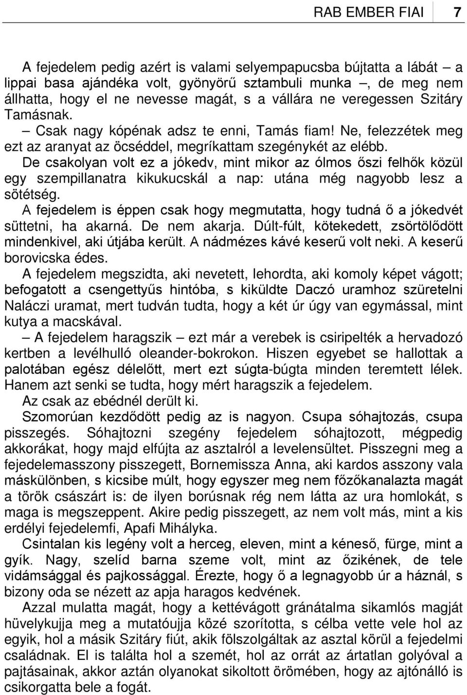 De csakolyan volt ez a jókedv, mint mikor az ólmos őszi felhők közül egy szempillanatra kikukucskál a nap: utána még nagyobb lesz a sötétség.